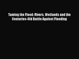 Video herunterladen: Read Books Taming the Flood: Rivers Wetlands and the Centuries-Old Battle Against Flooding