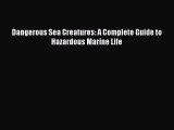 Read Books Dangerous Sea Creatures: A Complete Guide to Hazardous Marine Life ebook textbooks