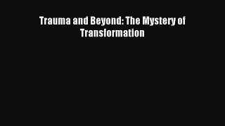 READ book  Trauma and Beyond: The Mystery of Transformation#  Full E-Book