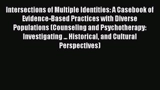 READ book  Intersections of Multiple Identities: A Casebook of Evidence-Based Practices with