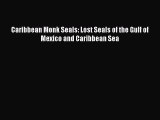 Read Books Caribbean Monk Seals: Lost Seals of the Gulf of Mexico and Caribbean Sea E-Book