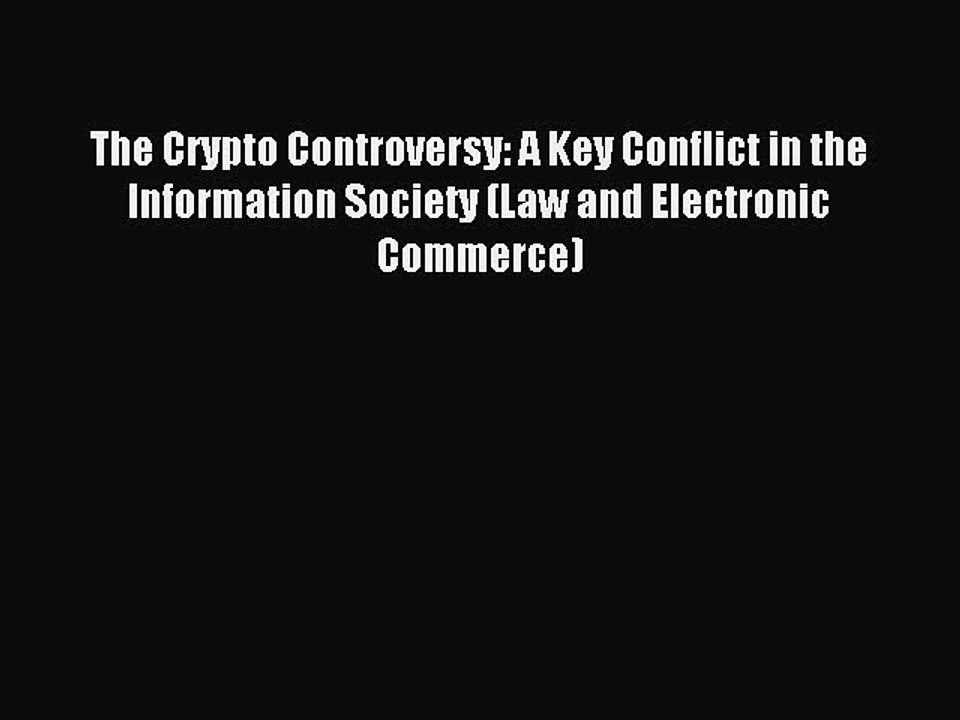 Read The Crypto Controversy: A Key Conflict in the Information Society (Law and Electronic