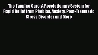 READ book  The Tapping Cure: A Revolutionary System for Rapid Relief from Phobias Anxiety