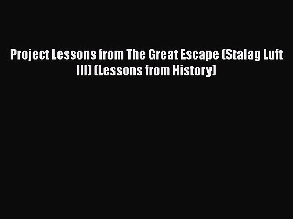 FREE DOWNLOAD Project Lessons from The Great Escape (Stalag Luft III) (Lessons from History)