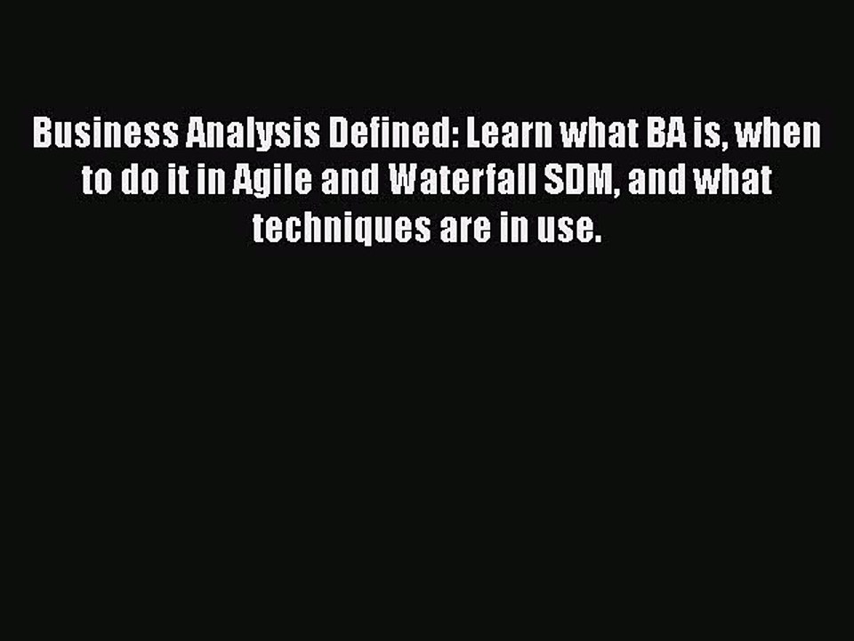 READbook Business Analysis Defined: Learn what BA is when to do it in Agile and Waterfall SDM