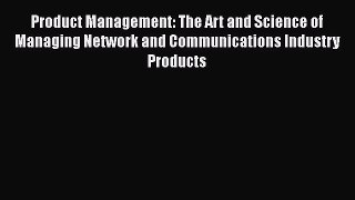 READbook Product Management: The Art and Science of Managing Network and Communications Industry