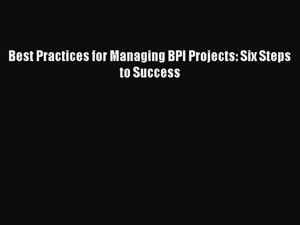 FREEPDF Best Practices for Managing BPI Projects: Six Steps to Success BOOK ONLINE