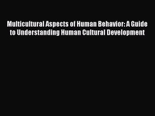 Read Multicultural Aspects of Human Behavior: A Guide to Understanding Human Cultural Development