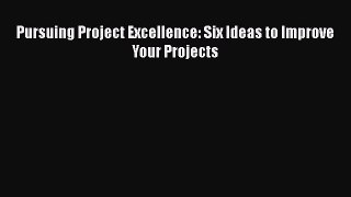 READbook Pursuing Project Excellence: Six Ideas to Improve Your Projects BOOK ONLINE
