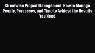 FREE DOWNLOAD Streetwise Project Management: How to Manage People Processes and Time to Achieve