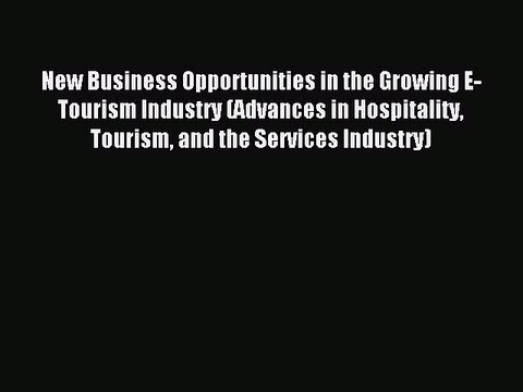 Read New Business Opportunities in the Growing E-Tourism Industry (Advances in Hospitality