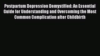 READ book  Postpartum Depression Demystified: An Essential Guide for Understanding and Overcoming