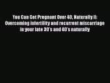 [Read PDF] You Can Get Pregnant Over 40 Naturally II: Overcoming infertility and recurrent