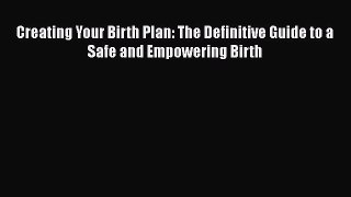 [Read PDF] Creating Your Birth Plan: The Definitive Guide to a Safe and Empowering Birth  Full
