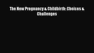 [Download] The New Pregnancy & Childbirth: Choices & Challenges Free Books
