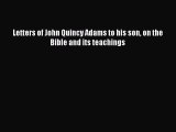 Read Letters of John Quincy Adams to his son on the Bible and its teachings Ebook Free