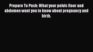 [Download] Prepare To Push: What your pelvic floor and abdomen want you to know about pregnancy