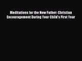 Read Meditations for the New Father: Christian Encouragement During Your Child's First Year