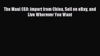 Download The Maui CEO: Import from China Sell on eBay and Live Wherever You Want PDF Free