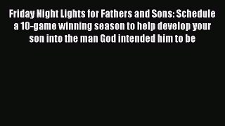 Read Friday Night Lights for Fathers and Sons: Schedule a 10-game winning season to help develop