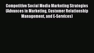 Read Competitive Social Media Marketing Strategies (Advances in Marketing Customer Relationship