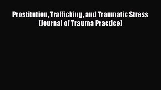 Read Prostitution Trafficking and Traumatic Stress (Journal of Trauma Practice) PDF Online