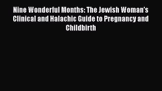 [Download] Nine Wonderful Months: The Jewish Woman's Clinical and Halachic Guide to Pregnancy