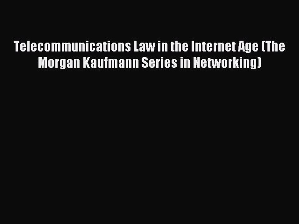 Read Telecommunications Law in the Internet Age (The Morgan Kaufmann Series in Networking)