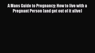 [Download] A Mans Guide to Pregnancy: How to live with a Pregnant Person (and get out of it