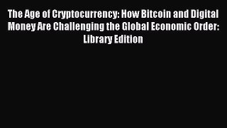 Download The Age of Cryptocurrency: How Bitcoin and Digital Money Are Challenging the Global