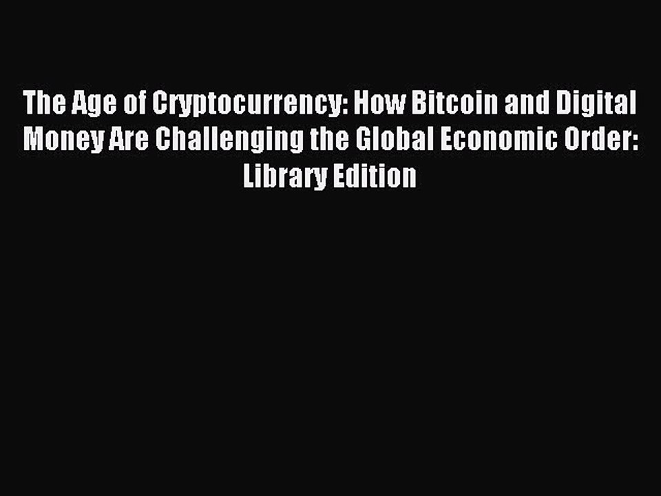 Download The Age of Cryptocurrency: How Bitcoin and Digital Money Are Challenging the Global