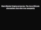 Download Black Market Cryptocurrencies: The rise of Bitcoin alternatives that offer true anonymity