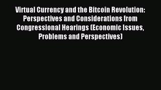Read Virtual Currency and the Bitcoin Revolution: Perspectives and Considerations from Congressional