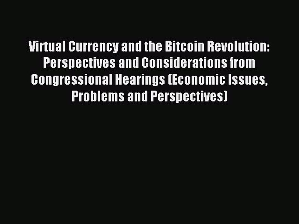 Read Virtual Currency and the Bitcoin Revolution: Perspectives and Considerations from Congressional