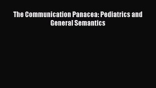 Read Book The Communication Panacea: Pediatrics and General Semantics ebook textbooks
