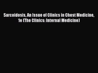 Read Sarcoidosis An Issue of Clinics in Chest Medicine 1e (The Clinics: Internal Medicine)