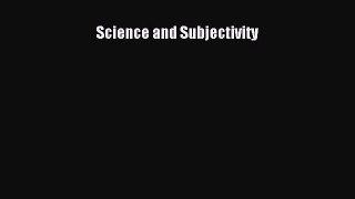 Read Book Science and Subjectivity E-Book Free