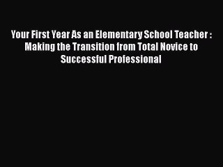 read now Your First Year As an Elementary School Teacher : Making the Transition from Total