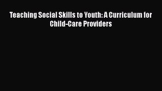 read now Teaching Social Skills to Youth: A Curriculum for Child-Care Providers