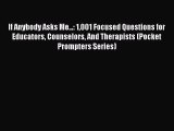 read here If Anybody Asks Me...: 1001 Focused Questions for Educators Counselors And Therapists