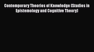 Read Book Contemporary Theories of Knowledge (Studies in Epistemology and Cognitive Theory)