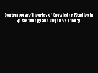 Read Book Contemporary Theories of Knowledge (Studies in Epistemology and Cognitive Theory)