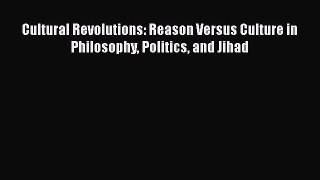 Download Book Cultural Revolutions: Reason Versus Culture in Philosophy Politics and Jihad