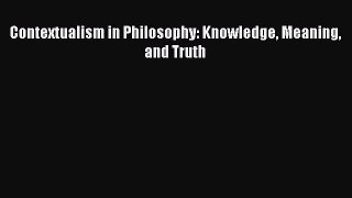 Read Book Contextualism in Philosophy: Knowledge Meaning and Truth ebook textbooks