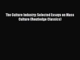 Read Book The Culture Industry: Selected Essays on Mass Culture (Routledge Classics) Ebook