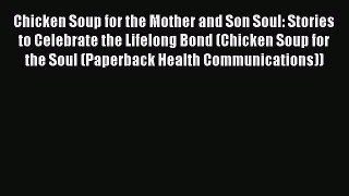 Read Chicken Soup for the Mother and Son Soul: Stories to Celebrate the Lifelong Bond (Chicken
