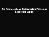 Read Book The Knowledge Book: Key Concepts in Philosophy Science and Culture E-Book Free