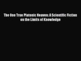 Read Book The One True Platonic Heaven: A Scientific Fiction on the Limits of Knowledge E-Book