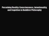 Read Book Perceiving Reality: Consciousness Intentionality and Cognition in Buddhist Philosophy