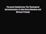 Read Book Personal Catholicism: The Theological Epistemologies of John Henry Newman and Michael